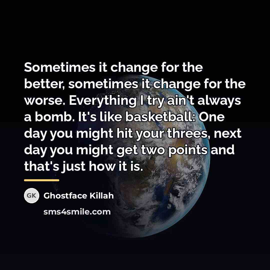 “Sometimes it change for the better, sometimes it change for…” quote by Ghostface Killah