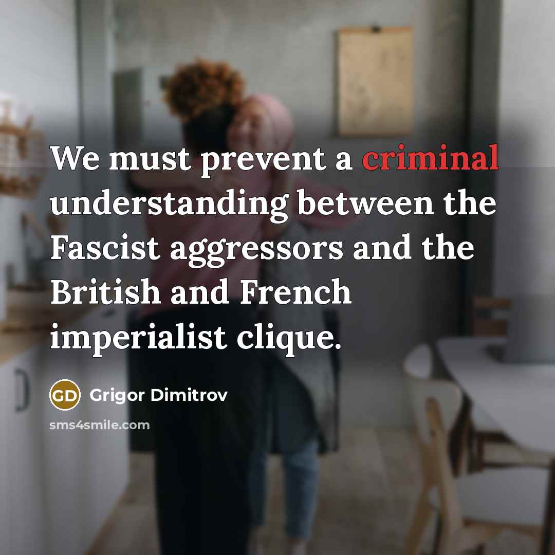“We must prevent a criminal understanding between the Fascist aggressors…” quote by Grigor Dimitrov