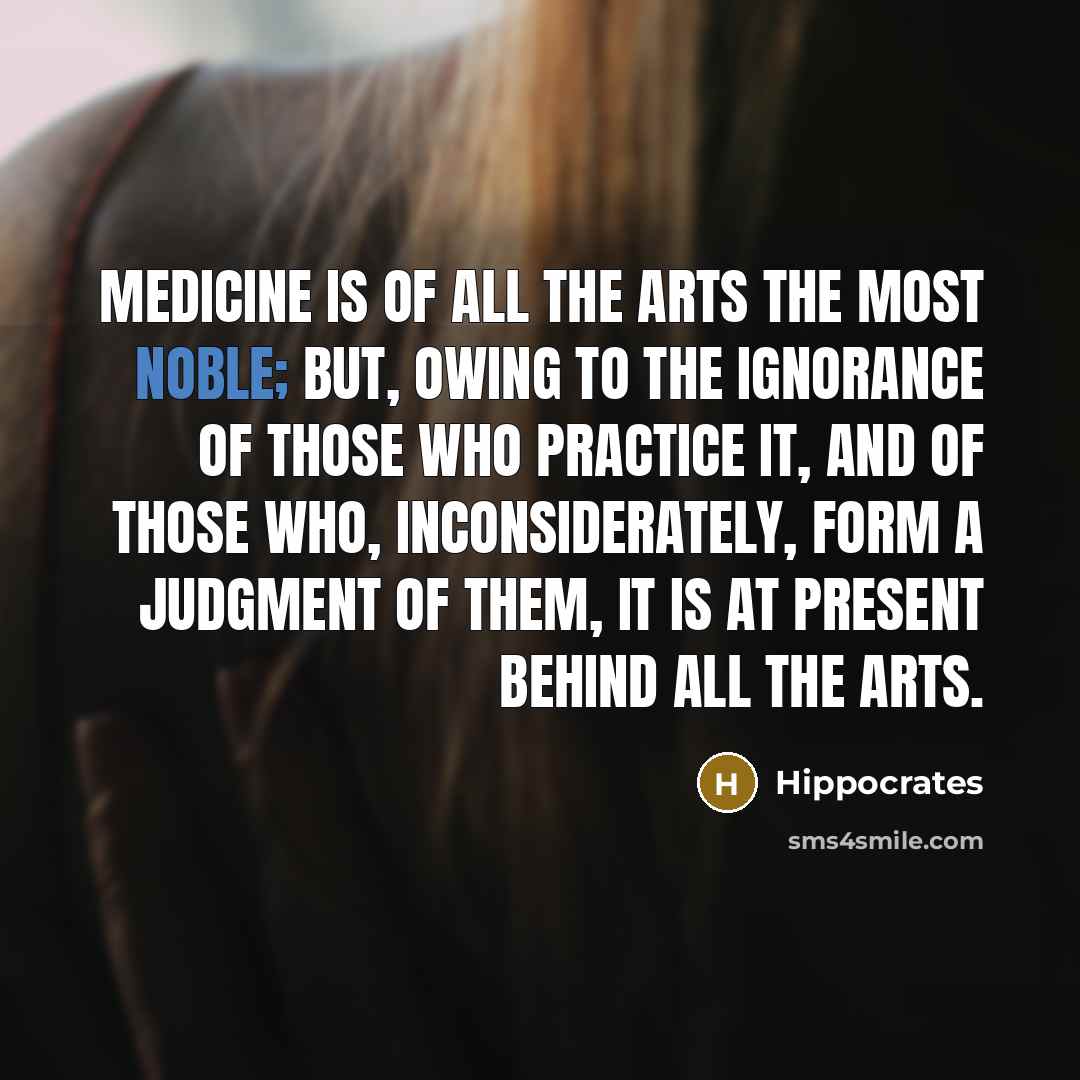 “Medicine is of all the Arts the most noble; but,…” quote by Hippocrates