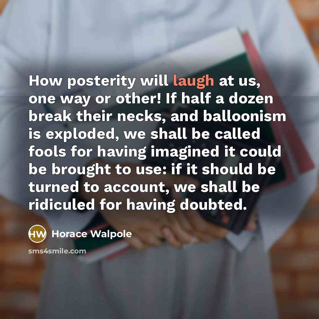 “How posterity will laugh at us, one way or other!…” quote by Horace Walpole