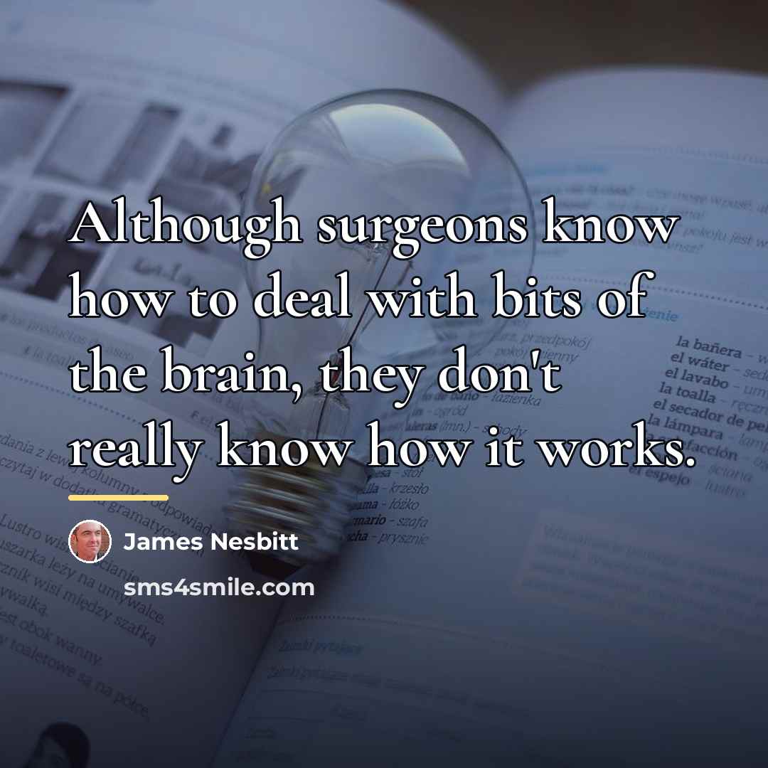 “Although surgeons know how to deal with bits of the…” quote by James Nesbitt