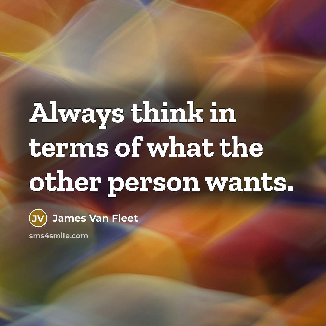 “Always think in terms of what the other person wants.…” quote by James Van Fleet
