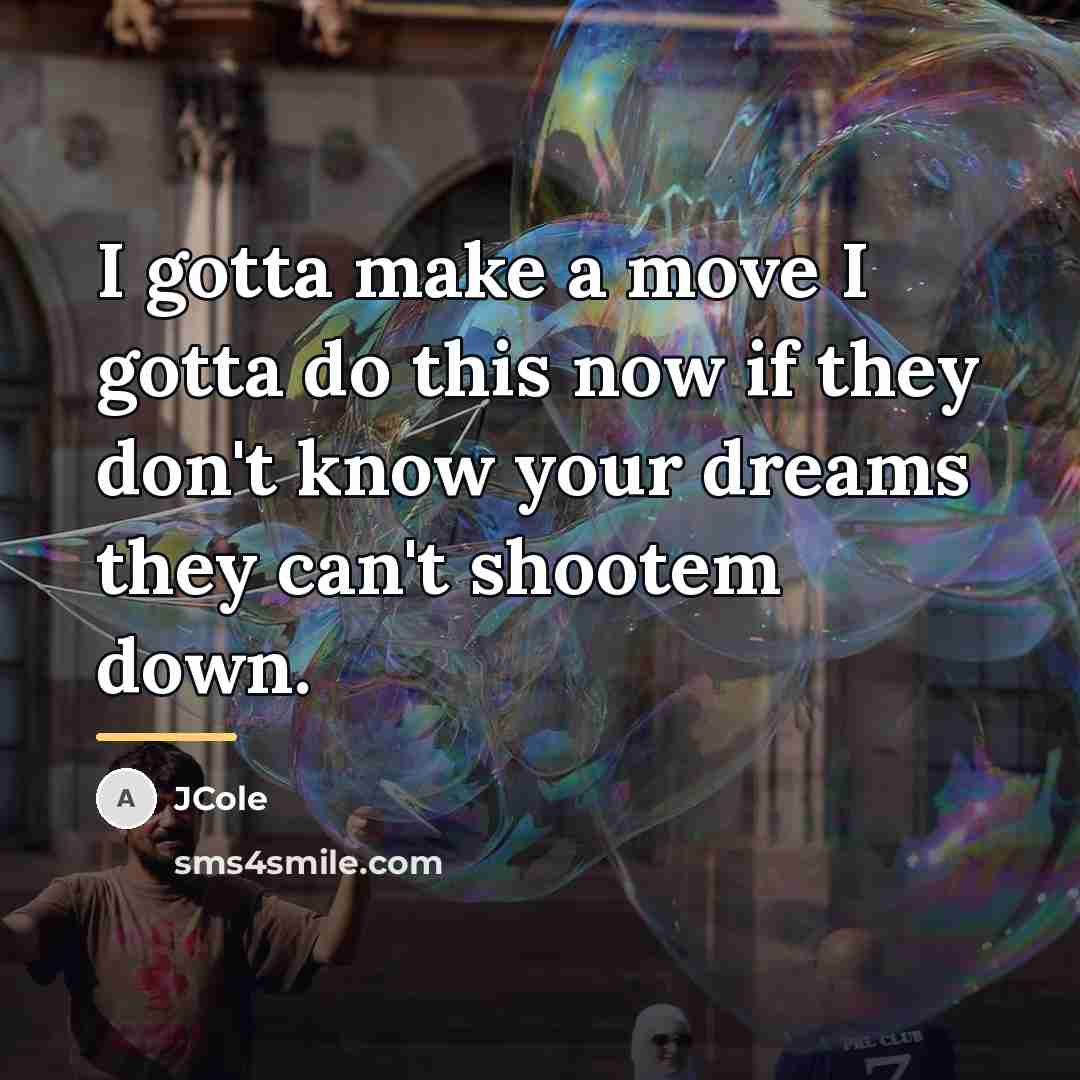 “I gotta make a move I gotta do this now…” quote by JCole