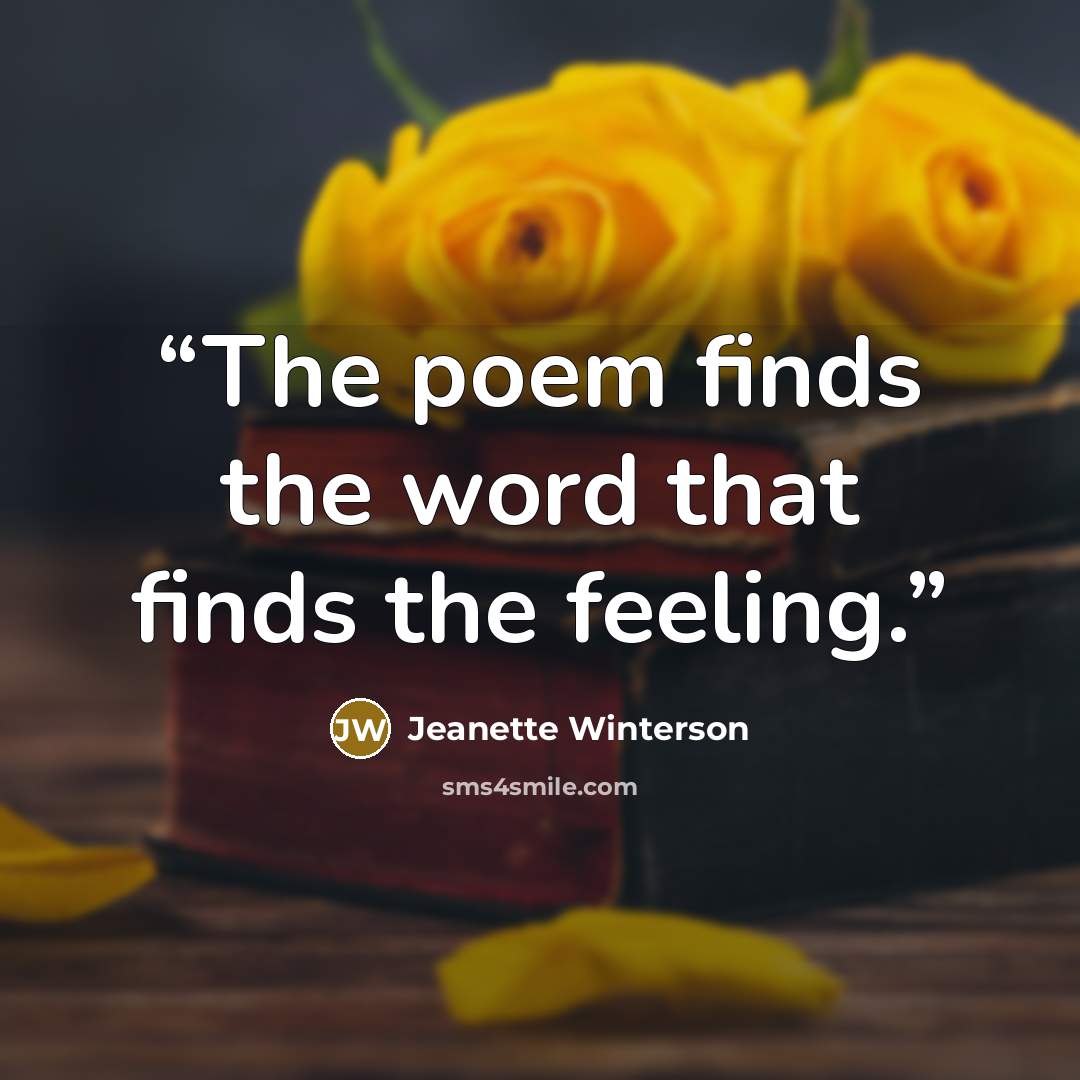 “The poem finds the word that finds the feeling.” quote by Jeanette Winterson