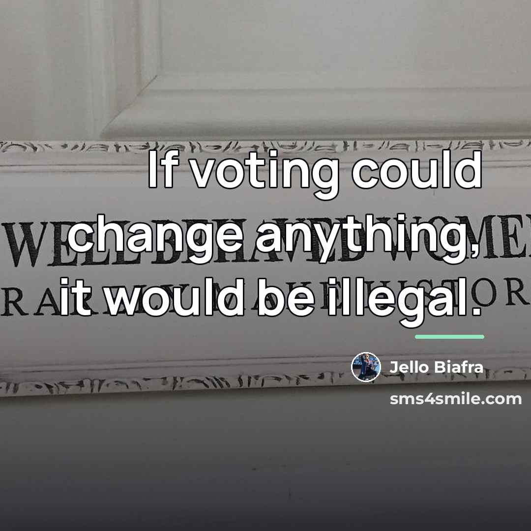 “If voting could change anything, it would be illegal.…” quote by Jello Biafra