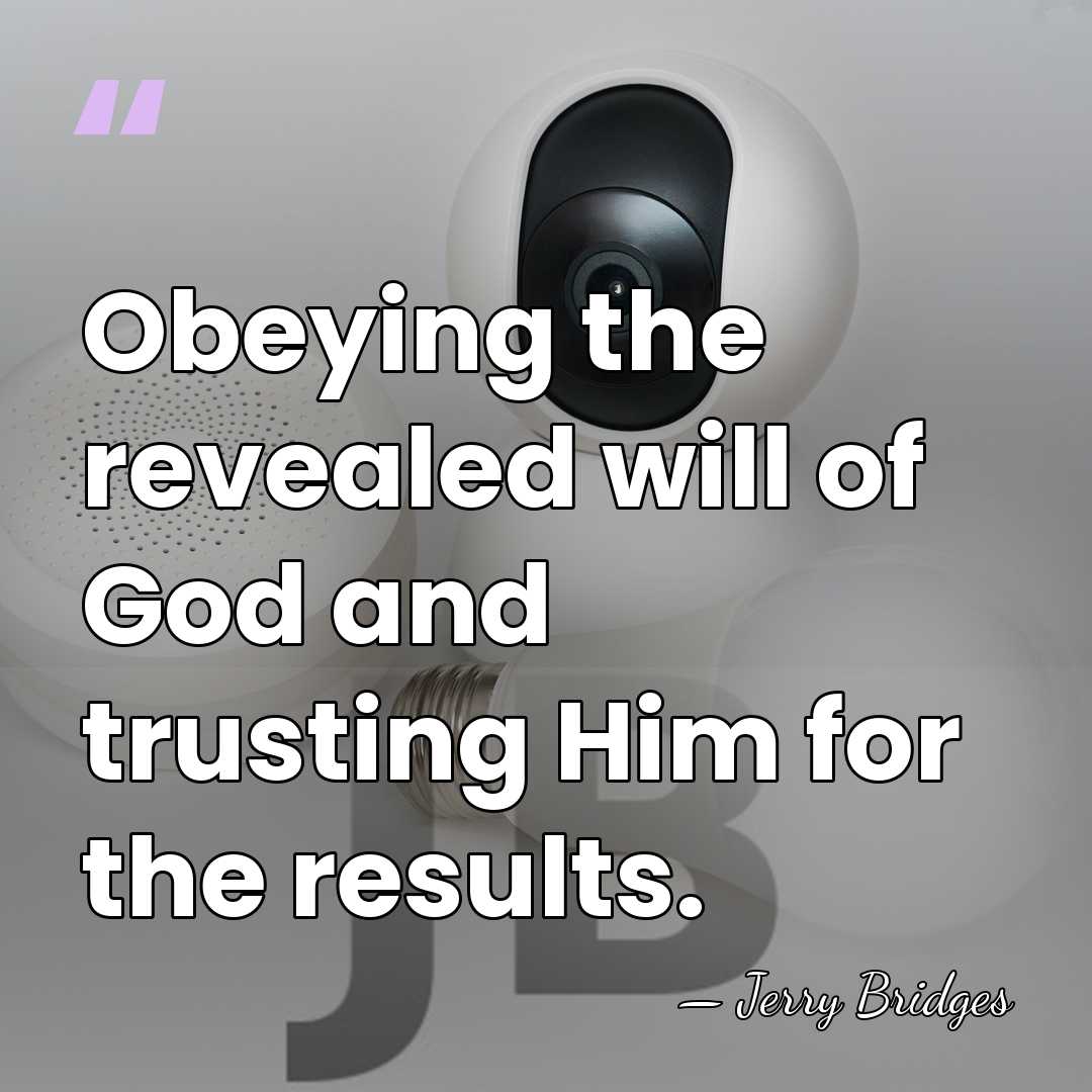 Obeying the revealed will of God and trusting Him for the results. - Jerry Bridges