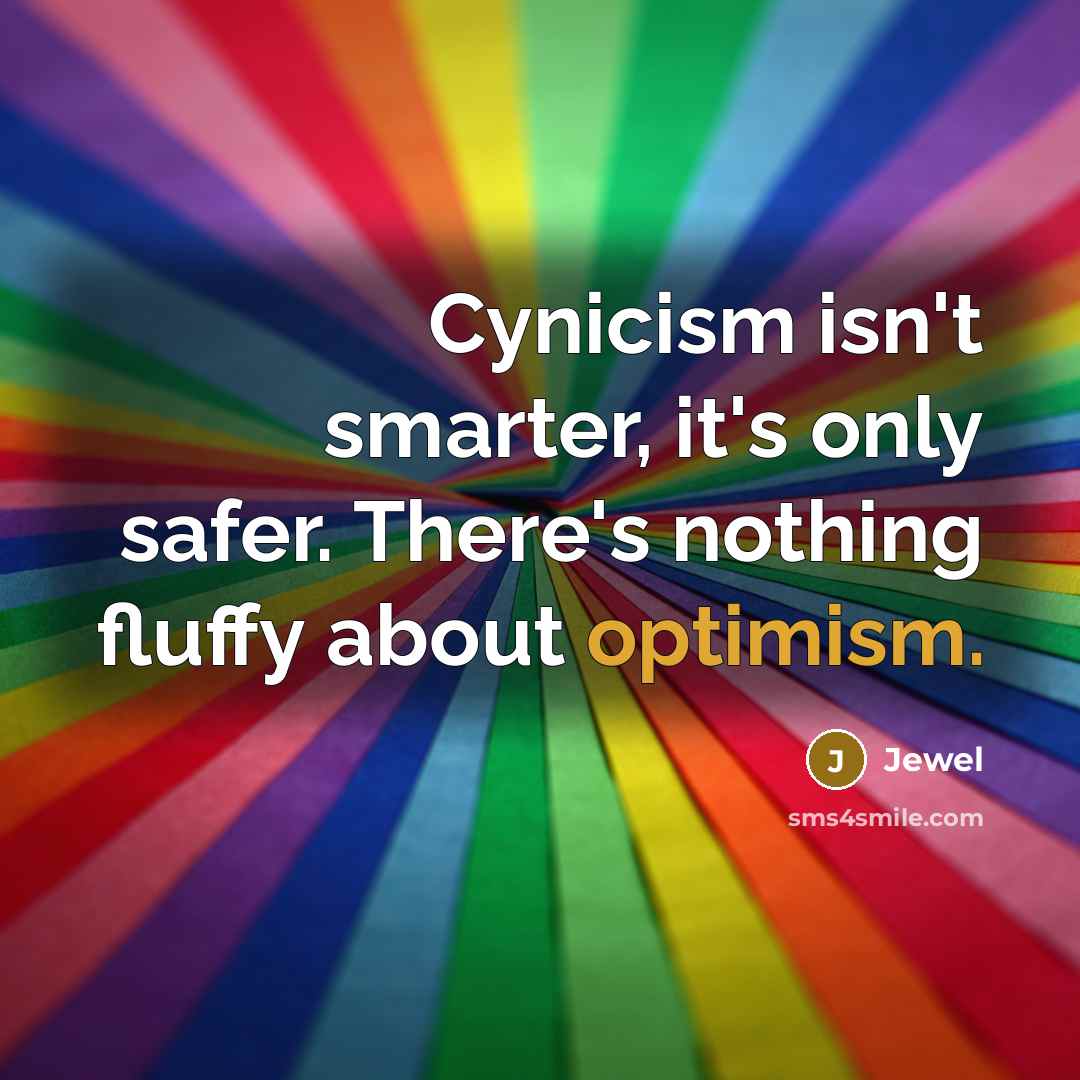 “Cynicism isn't smarter, it's only safer. There's nothing fluffy about…” quote by Jewel