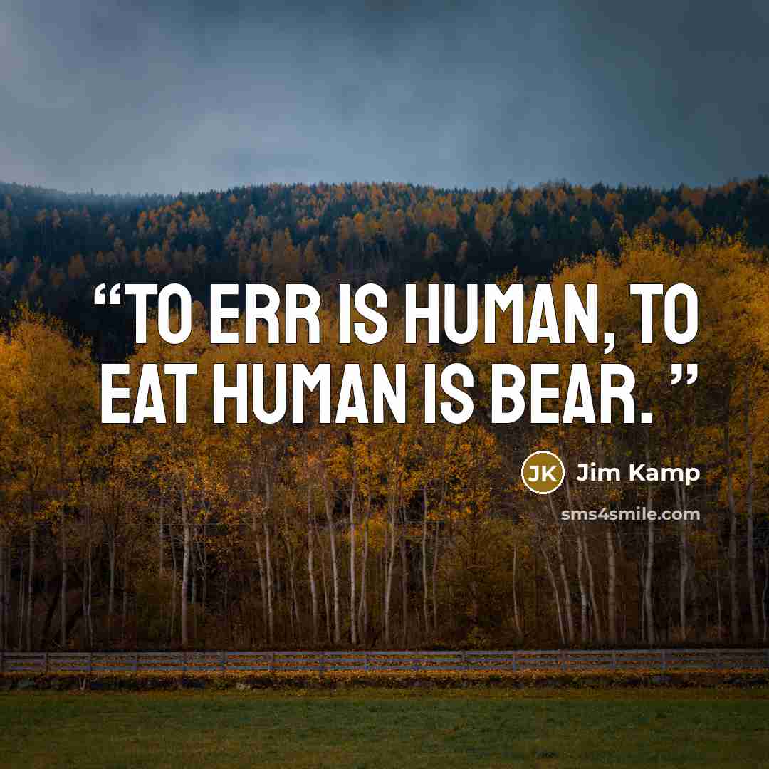 “To err is human, to eat human is bear.” quote by Jim Kamp