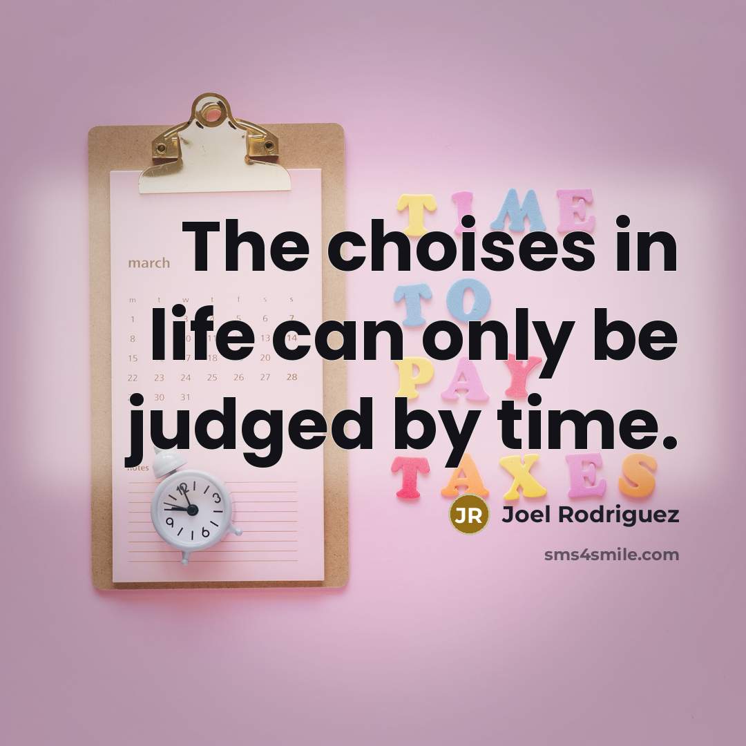 “The choises in life can only be judged by time.” quote by Joel Rodriguez