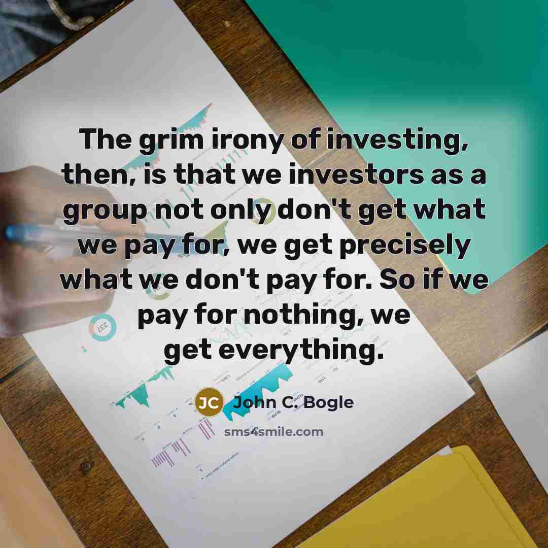 “The grim irony of investing, then, is that we investors…” quote by John C. Bogle