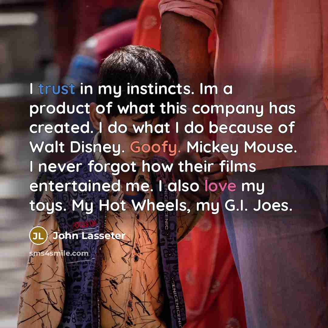 “I trust in my instincts. Im a product of what…” quote by John Lasseter