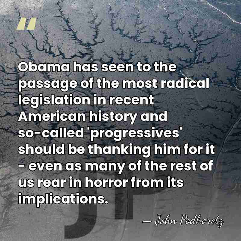 Obama has seen to the passage of the most radical legislation in&hellip; - John Podhoretz