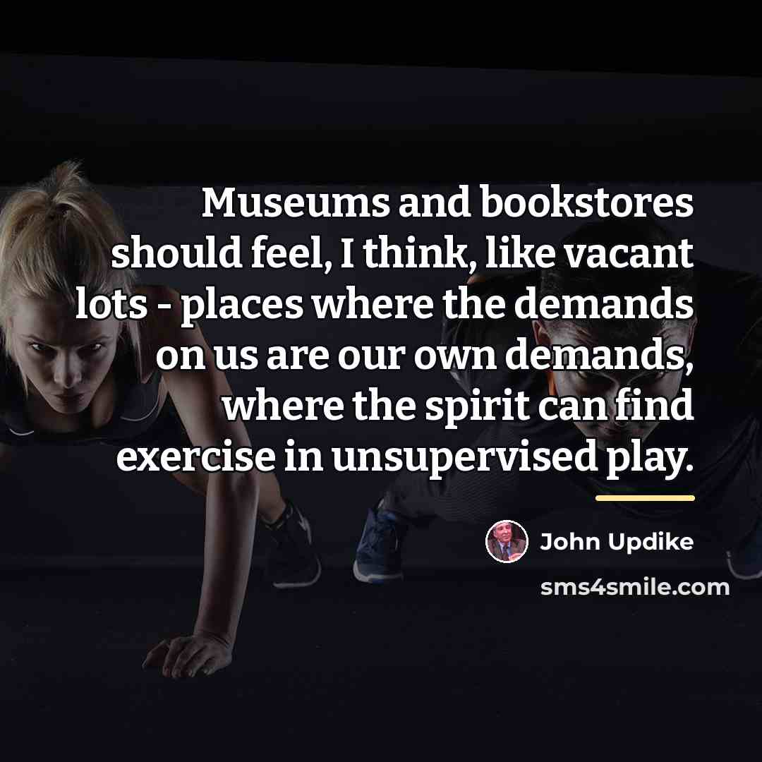 “Museums and bookstores should feel, I think, like vacant lots…” quote by John Updike