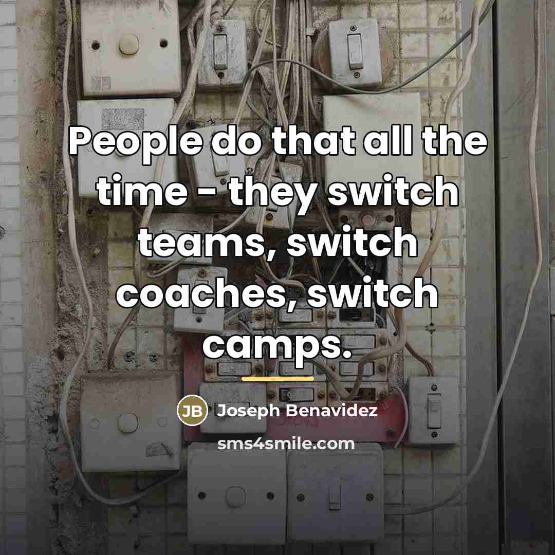 “People do that all the time - they switch teams,…” quote by Joseph Benavidez