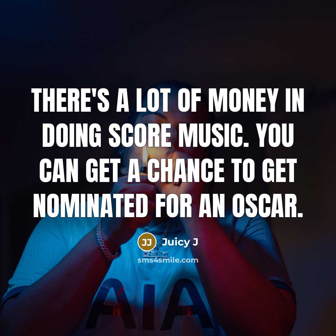“There's a lot of money in doing score music. You…” quote by Juicy J