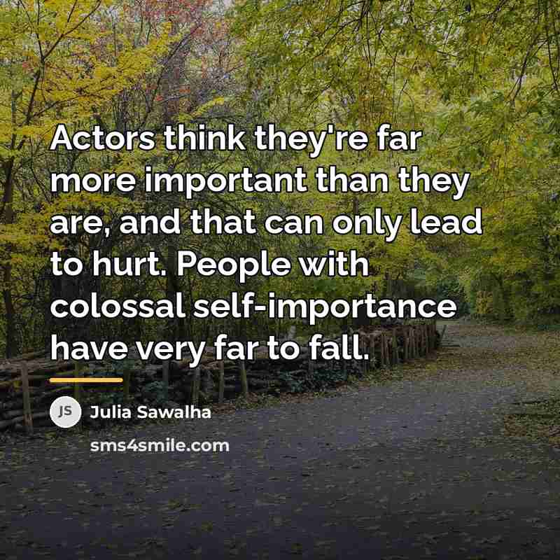 “Actors think they're far more important than they are, and…” quote by Julia Sawalha