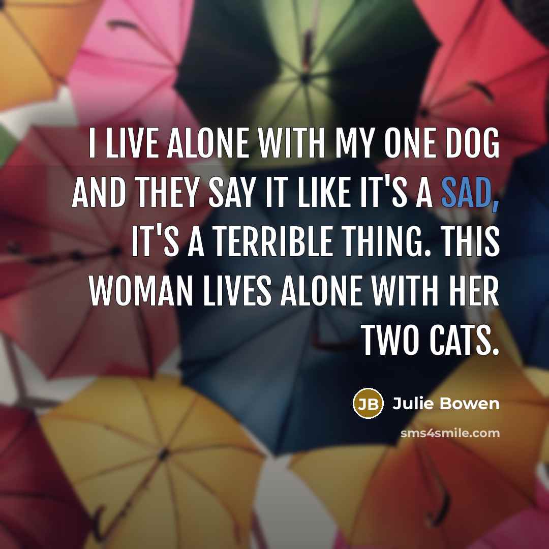 “I live alone with my one dog and they say…” quote by Julie Bowen