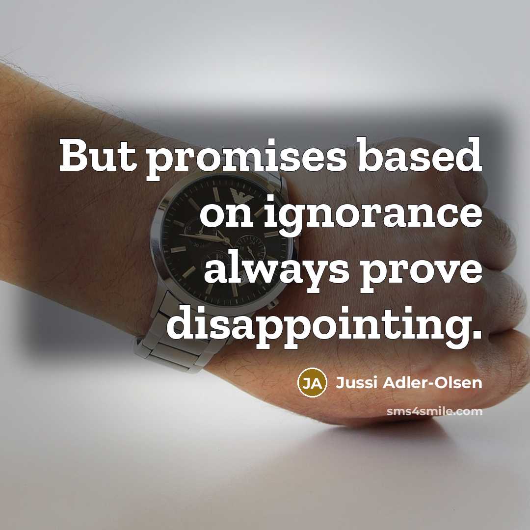 “But promises based on ignorance always prove disappointing.…” quote by Jussi Adler-Olsen