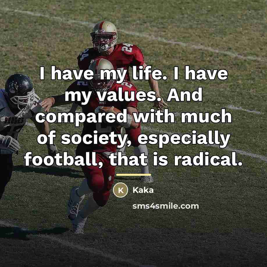 “I have my life. I have my values. And compared…” quote by Kaka