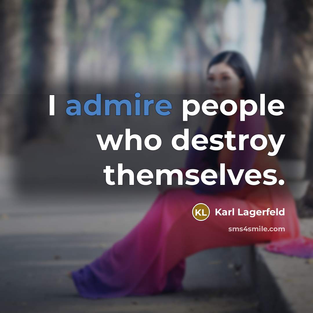 “I admire people who destroy themselves.…” quote by Karl Lagerfeld