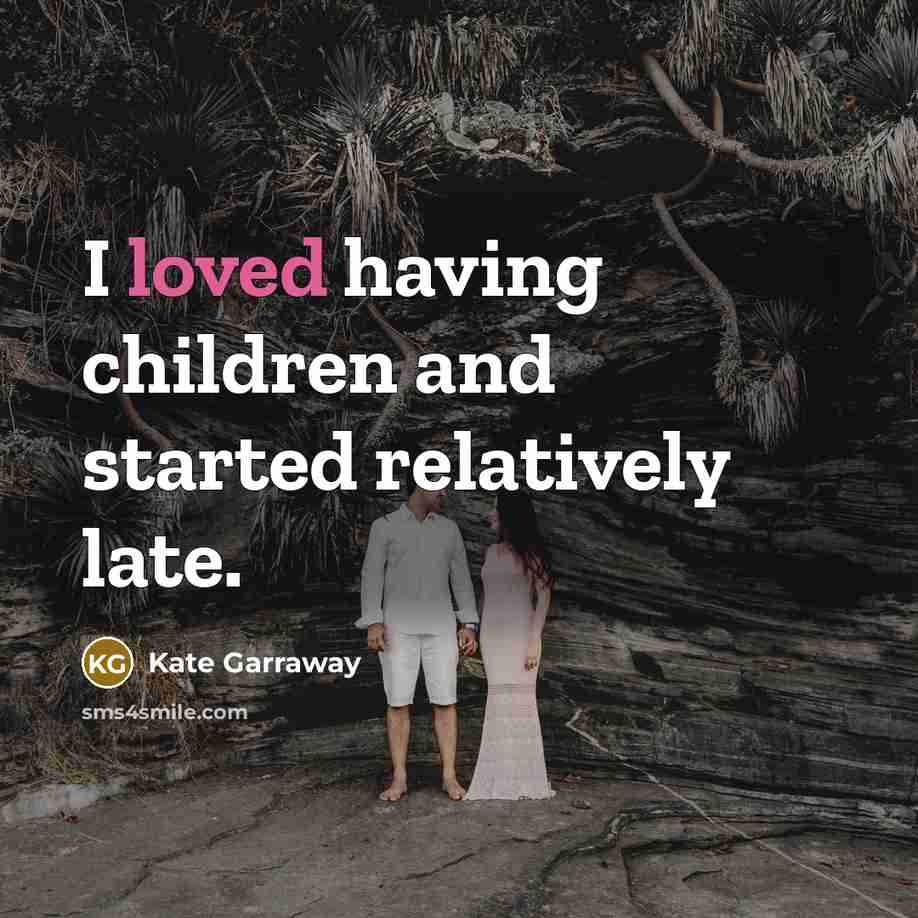“I loved having children and started relatively late.…” quote by Kate Garraway