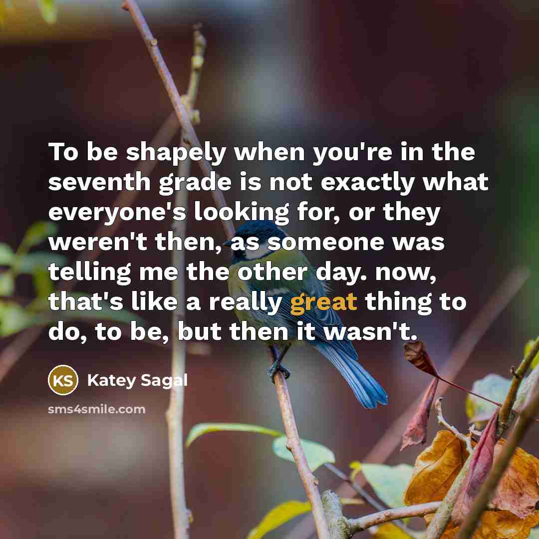 “To be shapely when you're in the seventh grade is…” quote by Katey Sagal