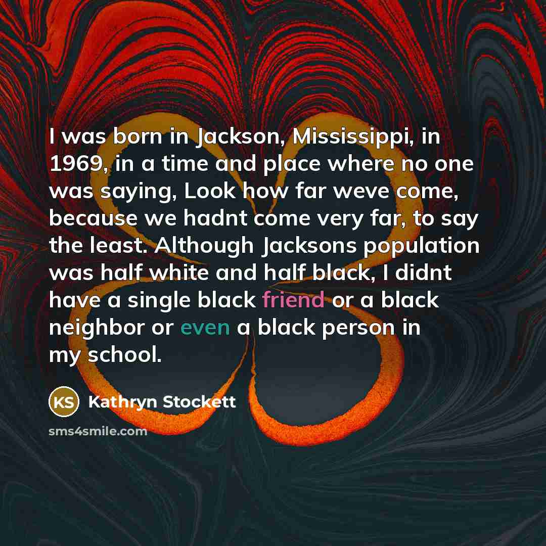 “I was born in Jackson, Mississippi, in 1969, in a…” quote by Kathryn Stockett