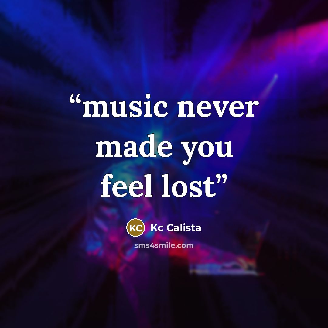 “music never made you feel lost” quote by Kc Calista