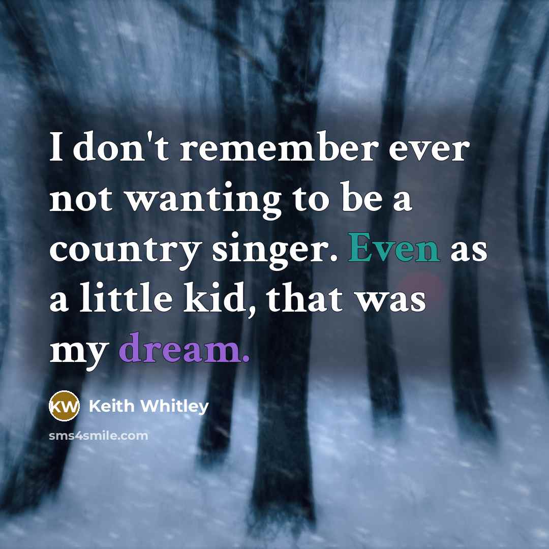 “I don't remember ever not wanting to be a country…” quote by Keith Whitley