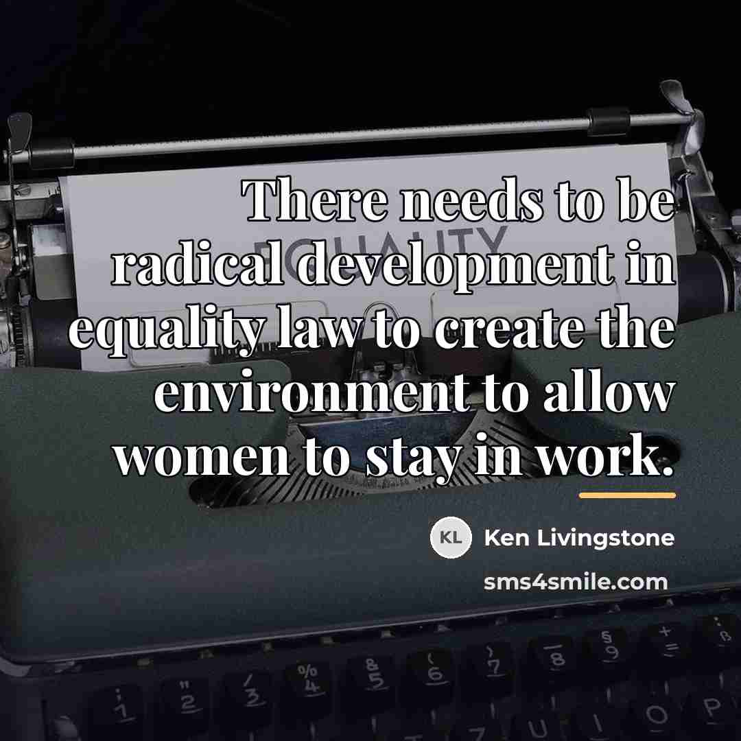 “There needs to be radical development in equality law to…” quote by Ken Livingstone