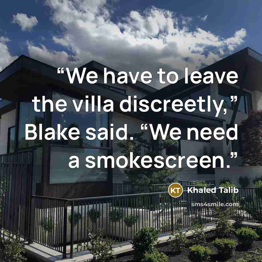 “We have to leave the villa discreetly,” Blake said. “We need a smokescreen.” quote by Khaled Talib