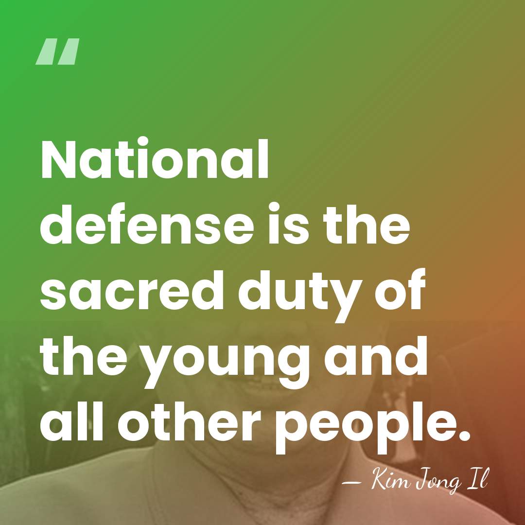 National defense is the sacred duty of the young and all other&hellip; - Kim Jong Il