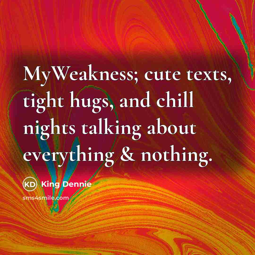 “MyWeakness; cute texts, tight hugs, and chill nights talking about…” quote by King Dennie