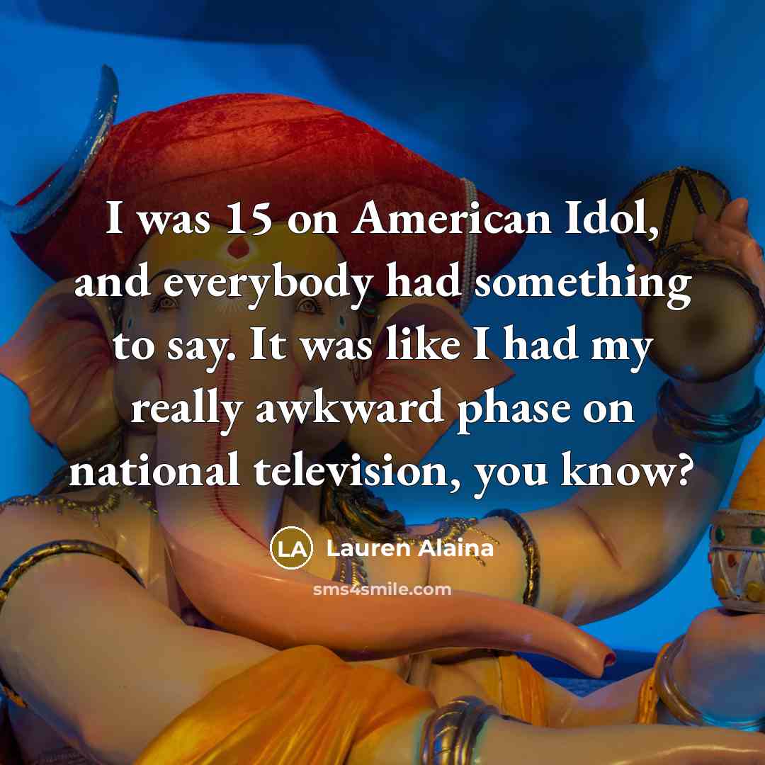 “I was 15 on American Idol, and everybody had something…” quote by Lauren Alaina