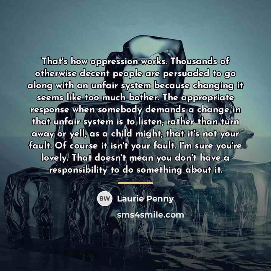 “That's how oppression works. Thousands of otherwise decent people are…” quote by Laurie Penny