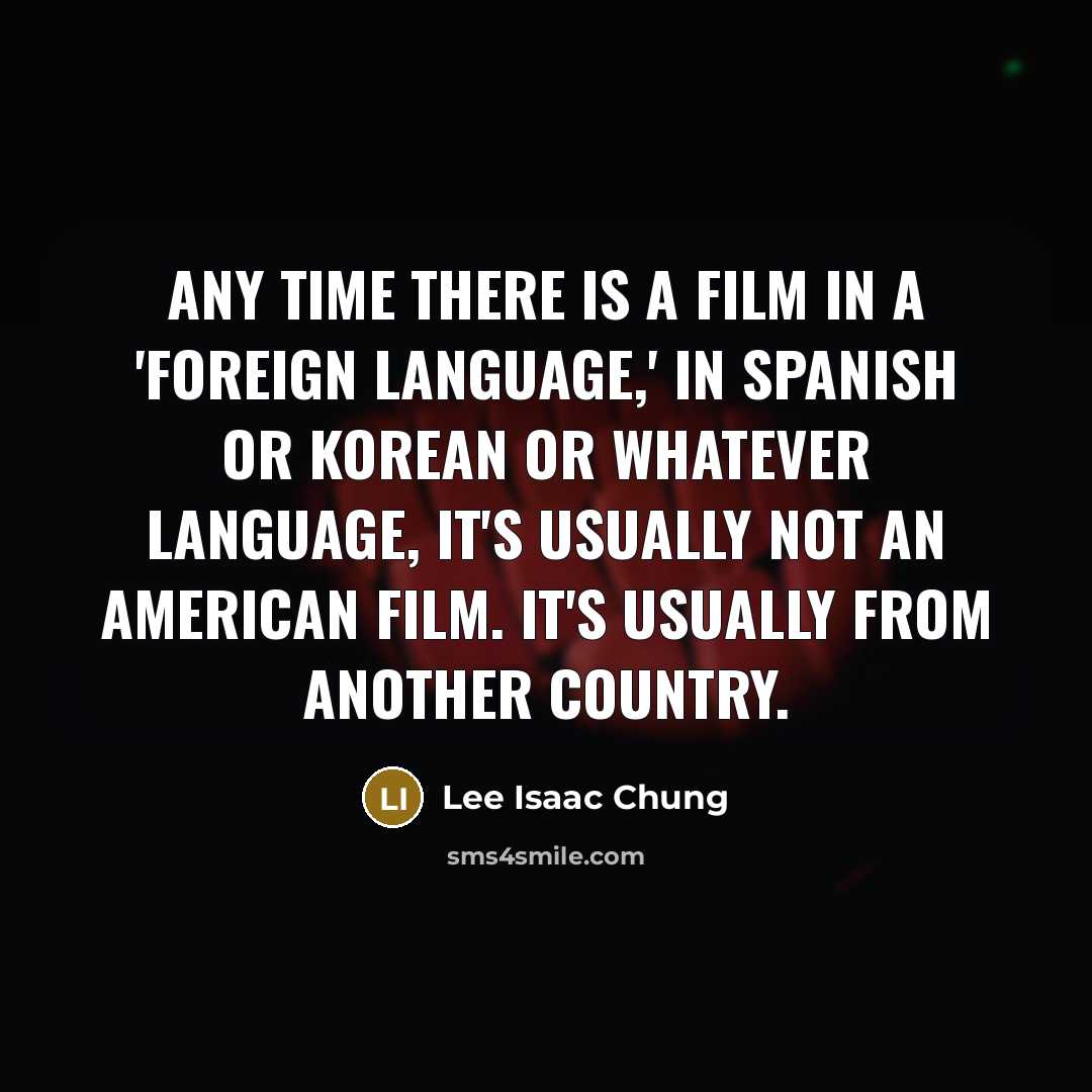 “Any time there is a film in a 'foreign language,'…” quote by Lee Isaac Chung