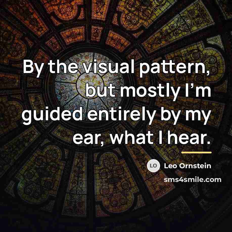 “By the visual pattern, but mostly I'm guided entirely by…” quote by Leo Ornstein