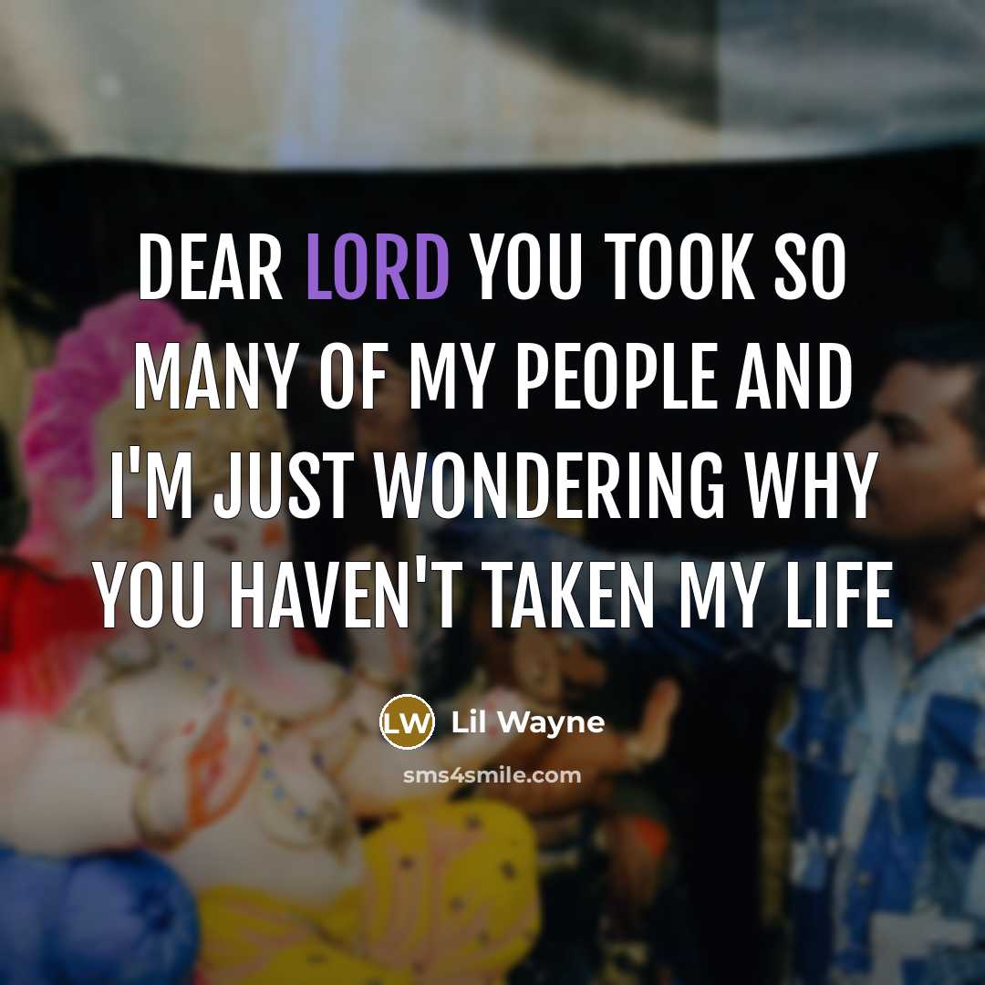 “Dear Lord you took so many of my people and…” quote by Lil Wayne