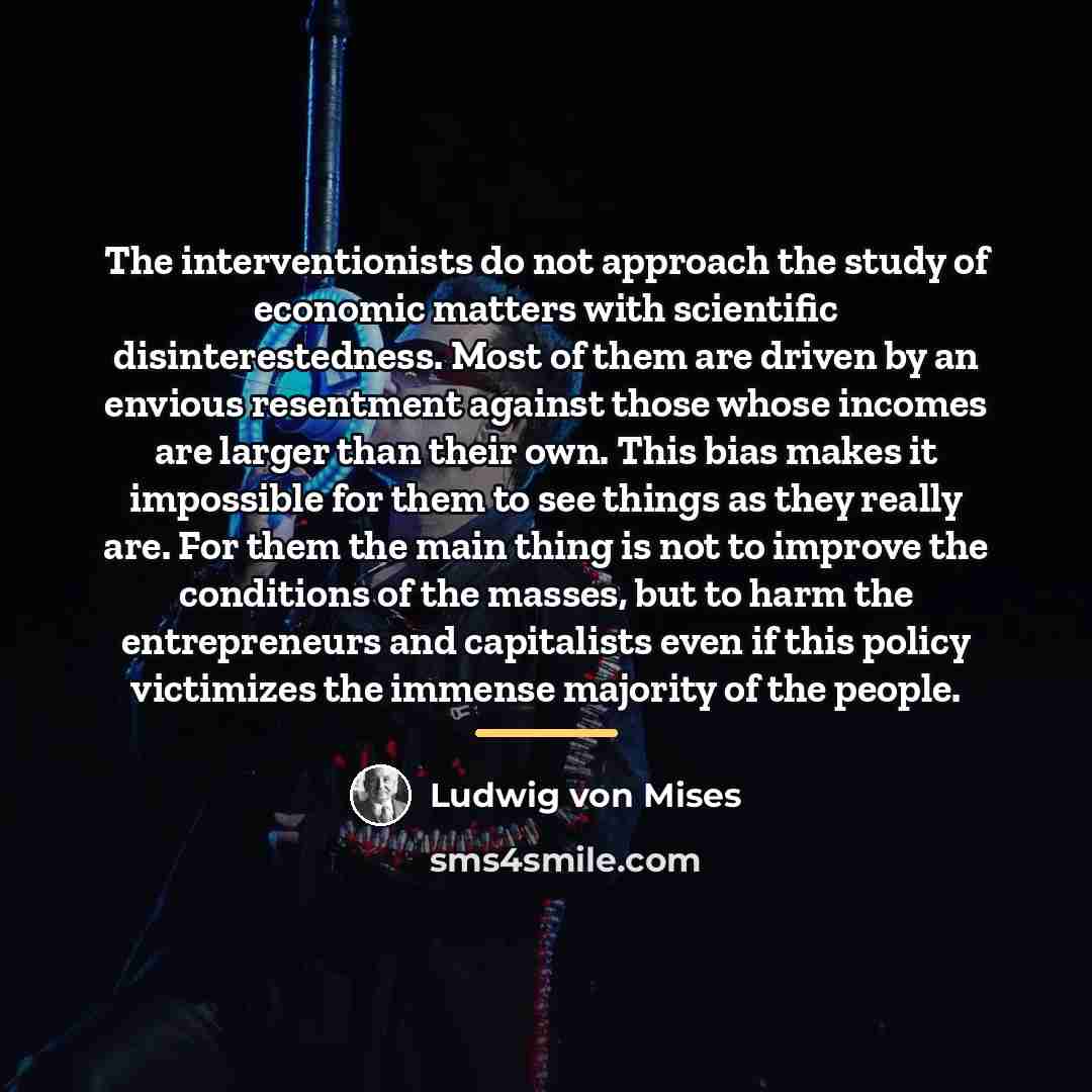 “The interventionists do not approach the study of economic matters…” quote by Ludwig von Mises