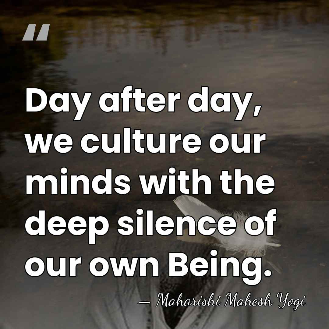 Day after day, we culture our minds with the deep silence of&hellip; - Maharishi Mahesh Yogi