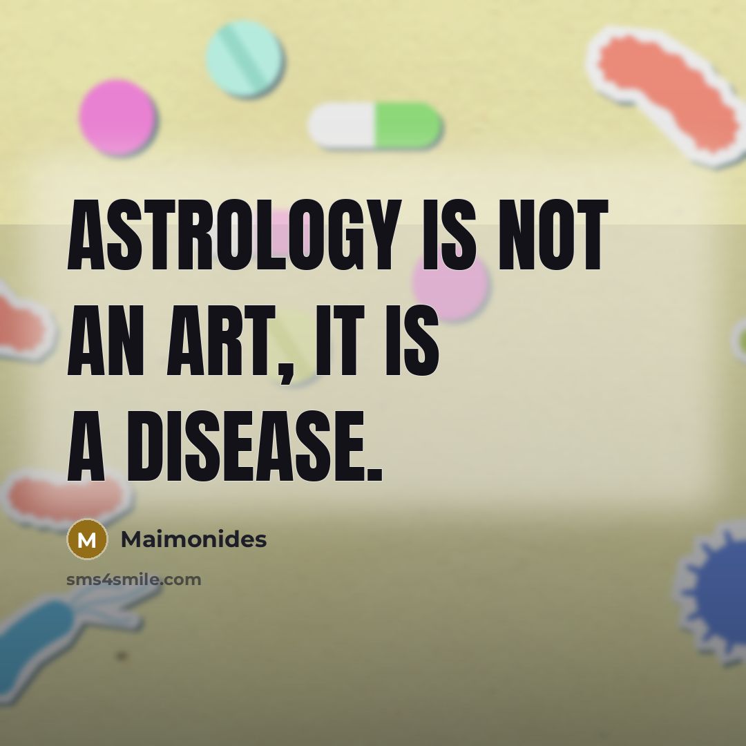 “Astrology is not an art, it is a disease.…” quote by Maimonides