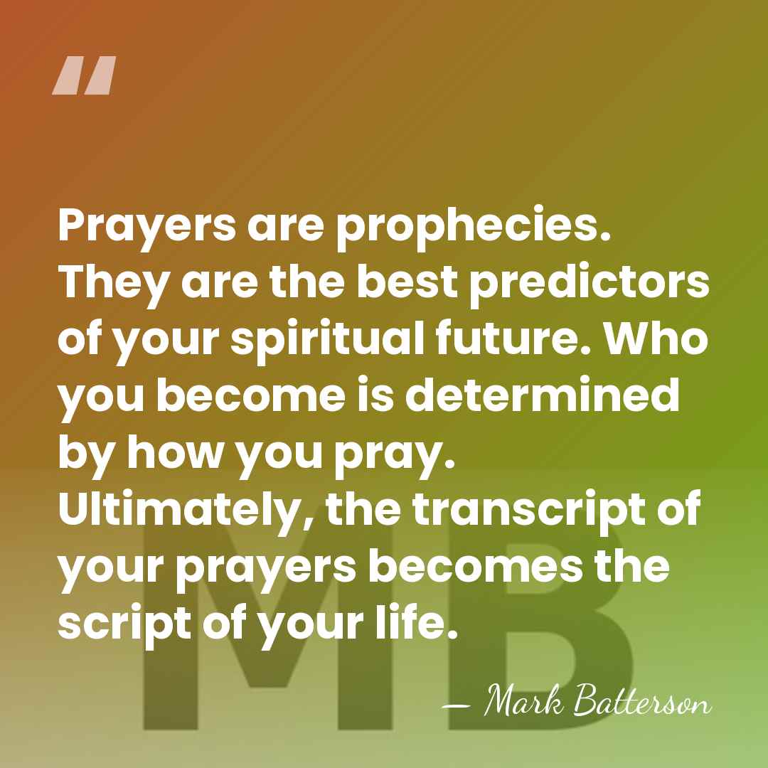 Prayers are prophecies. They are the best predictors of your spiritual future.&hellip; - Mark Batterson