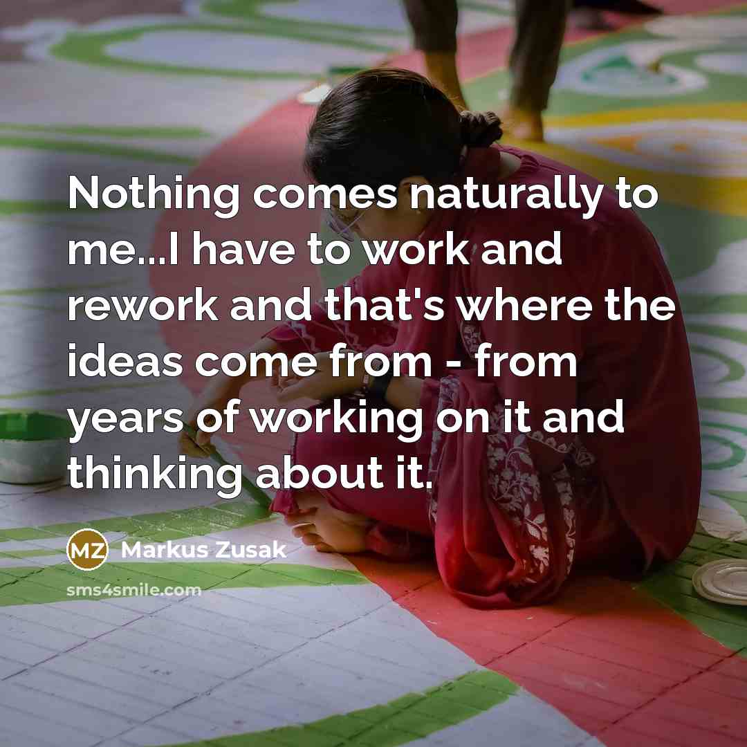 “Nothing comes naturally to me...I have to work and rework…” quote by Markus Zusak