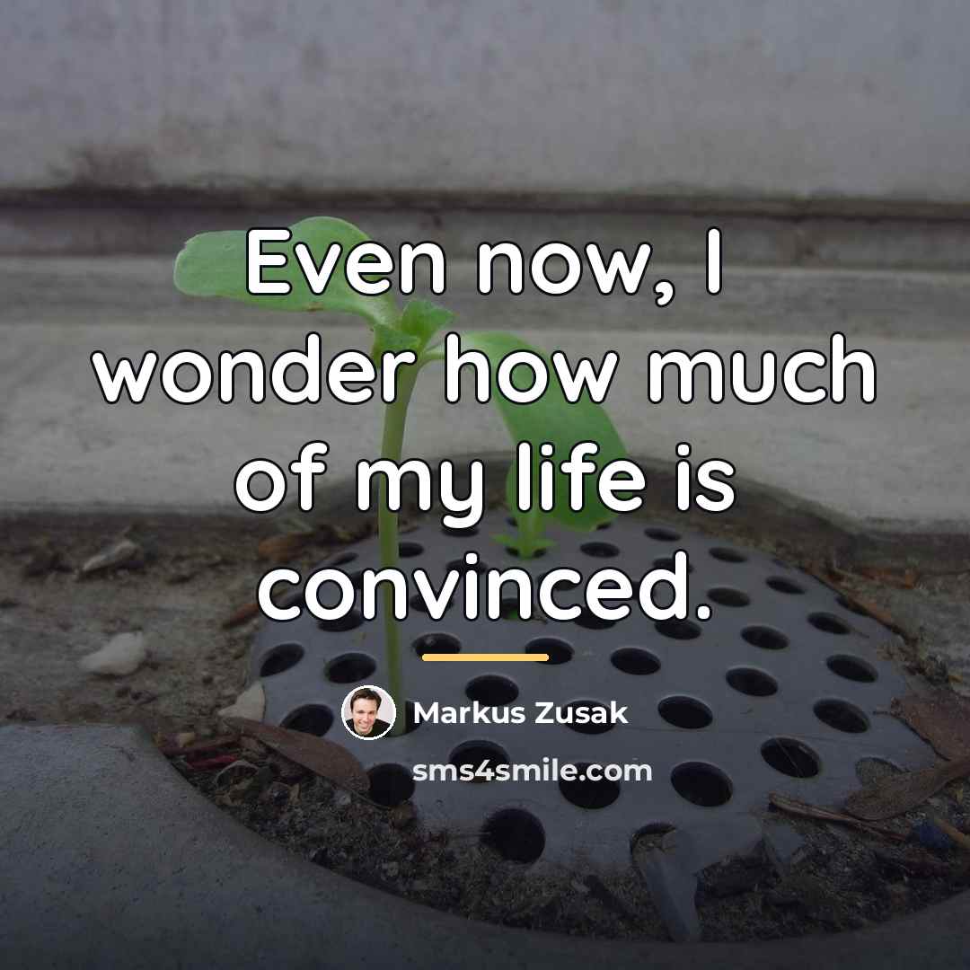 “Even now, I wonder how much of my life is…” quote by Markus Zusak