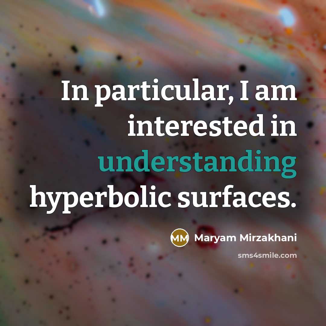 “In particular, I am interested in understanding hyperbolic surfaces.…” quote by Maryam Mirzakhani