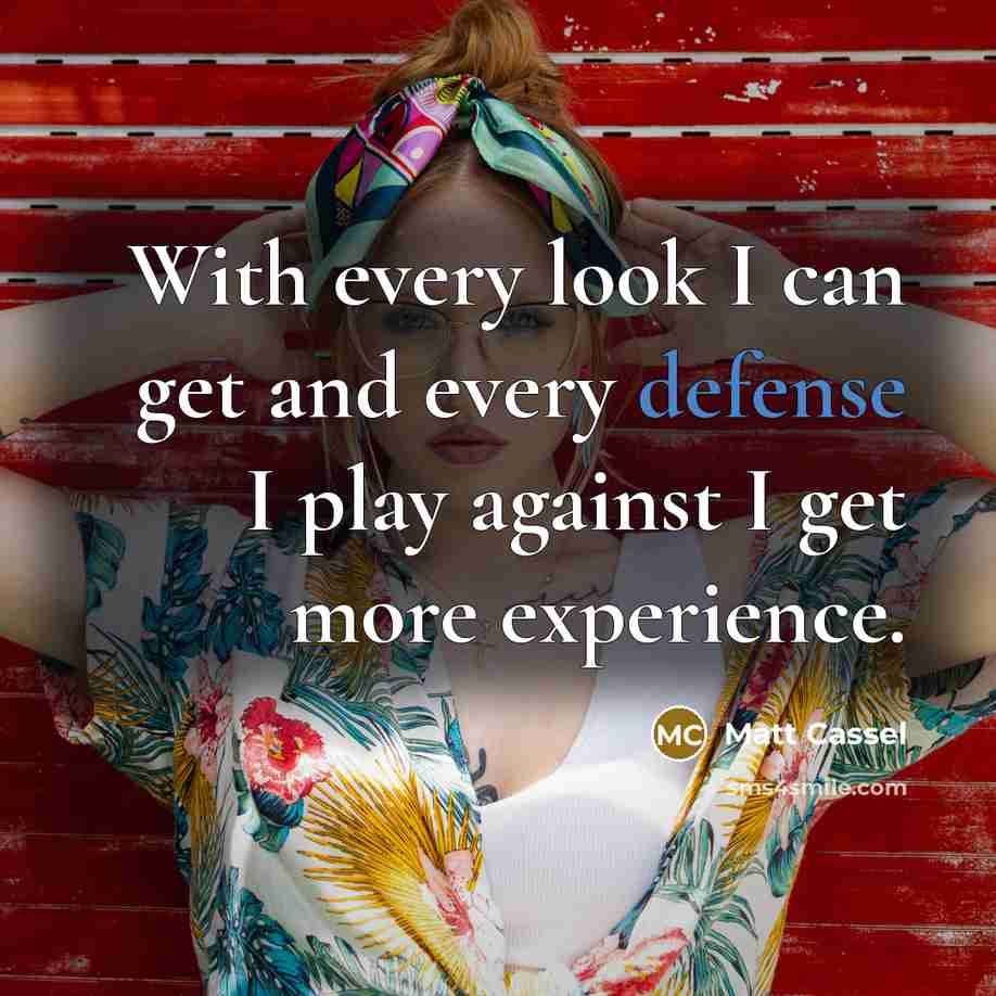 “With every look I can get and every defense I play against I get more experience.” quote by Matt Cassel