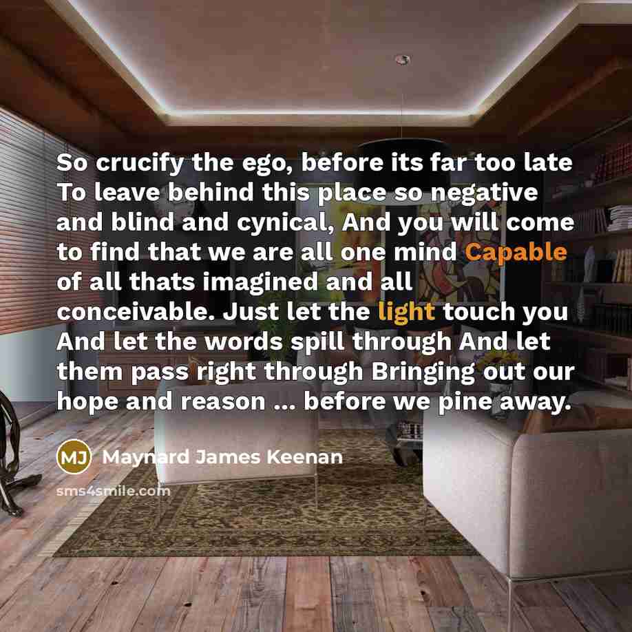 “So crucify the ego, before its far too late To…” quote by Maynard James Keenan
