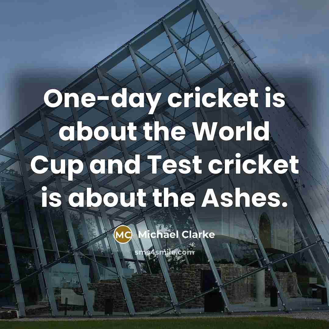 “One-day cricket is about the World Cup and Test cricket…” quote by Michael Clarke
