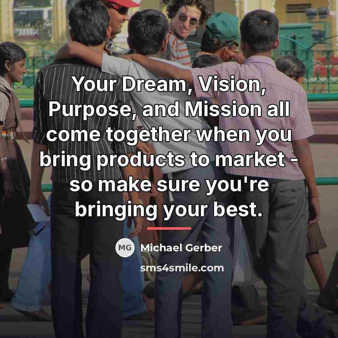 “Your Dream, Vision, Purpose, and Mission all come together when…” quote by Michael Gerber