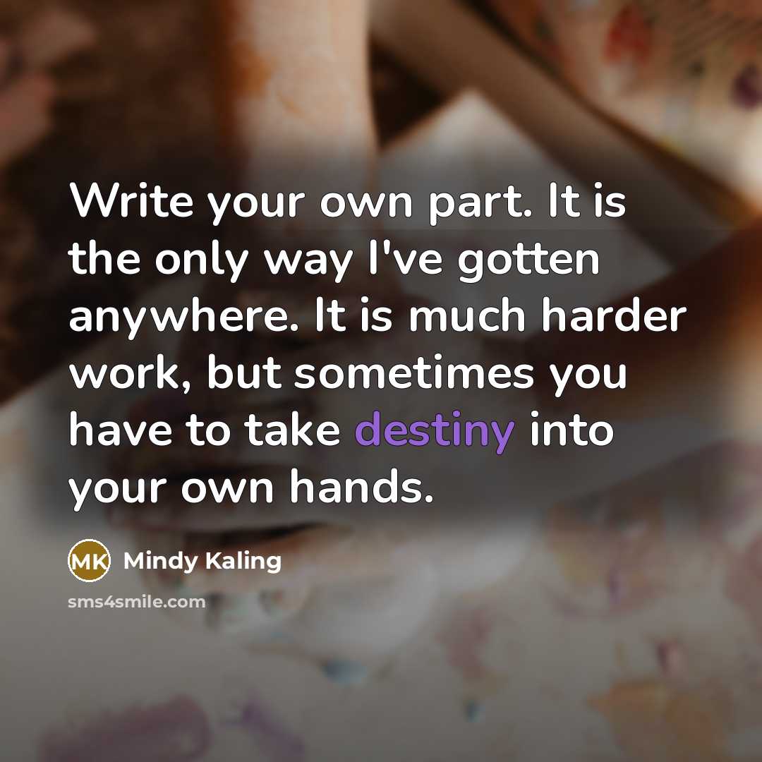 “Write your own part. It is the only way I've…” quote by Mindy Kaling